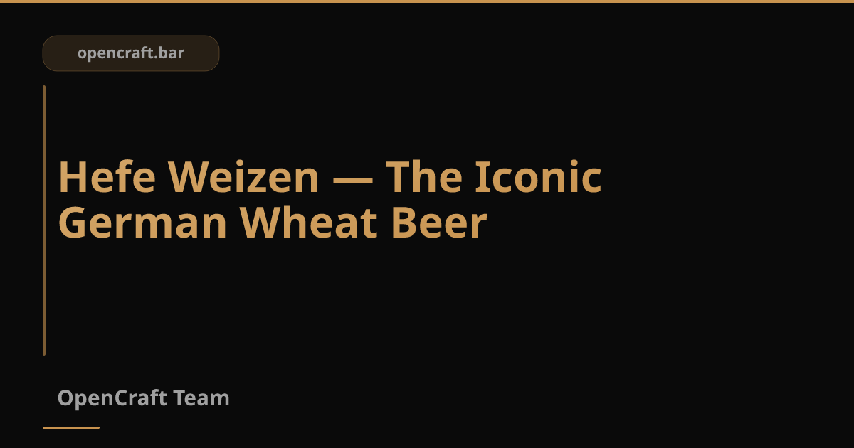 Hefe Weizen — เบียร์ข้าวสาลีเยอรมันอันโด่งดัง